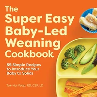 The Super Easy Baby-Led Weaning Cookbook: 55 Simple Recipes to Introduce Your Baby Solids