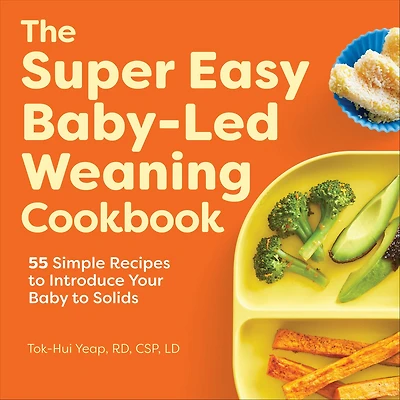The Super Easy Baby-Led Weaning Cookbook: 55 Simple Recipes to Introduce Your Baby Solids