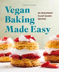 Vegan Baking Made Easy: 60 Foolproof Plant-Based Recipes
