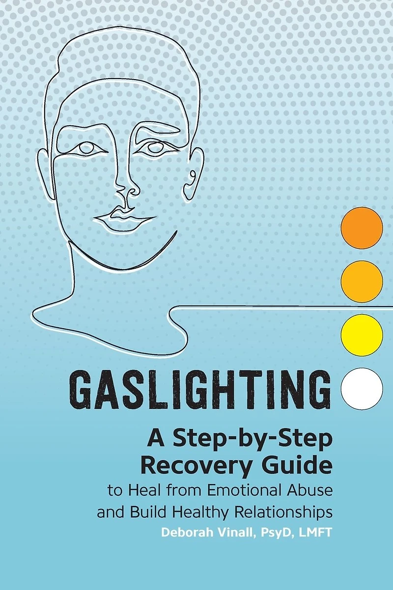 Gaslighting: A Step-by-Step Recovery Guide to Heal from Emotional Abuse and Build Healthy Relationships