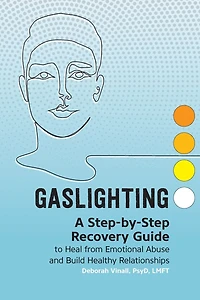 Gaslighting: A Step-by-Step Recovery Guide to Heal from Emotional Abuse and Build Healthy Relationships