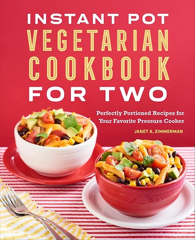 Instant Pot® Vegetarian Cookbook for Two: Perfectly Portioned Recipes Your Favorite Pressure Cooker