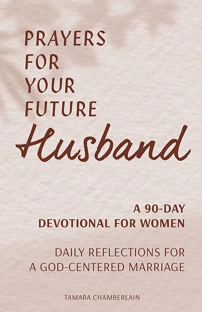 Prayers for Your Future Husband: a 90-Day Devotional Women: Daily Reflections God-Centered Marriage