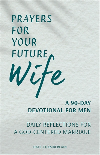 Prayers for Your Future Wife: a 90-Day Devotional Men: Daily Reflections God-Centered Marriage