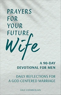 Prayers for Your Future Wife: a 90-Day Devotional Men: Daily Reflections God-Centered Marriage