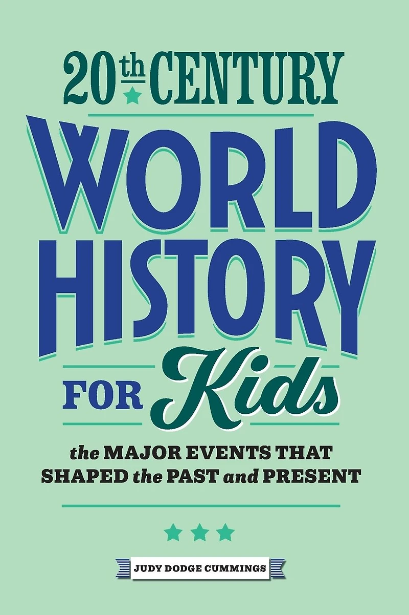 20th Century World History for Kids: the Major Events that Shaped Past and Present