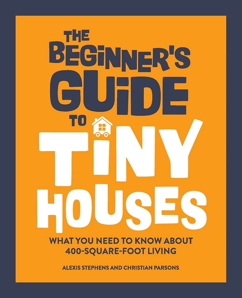 The Beginner's Guide to Tiny Houses: What You Need Know About 400-Square-Foot Living