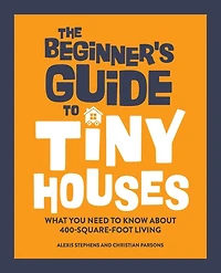 The Beginner's Guide to Tiny Houses: What You Need Know About 400-Square-Foot Living