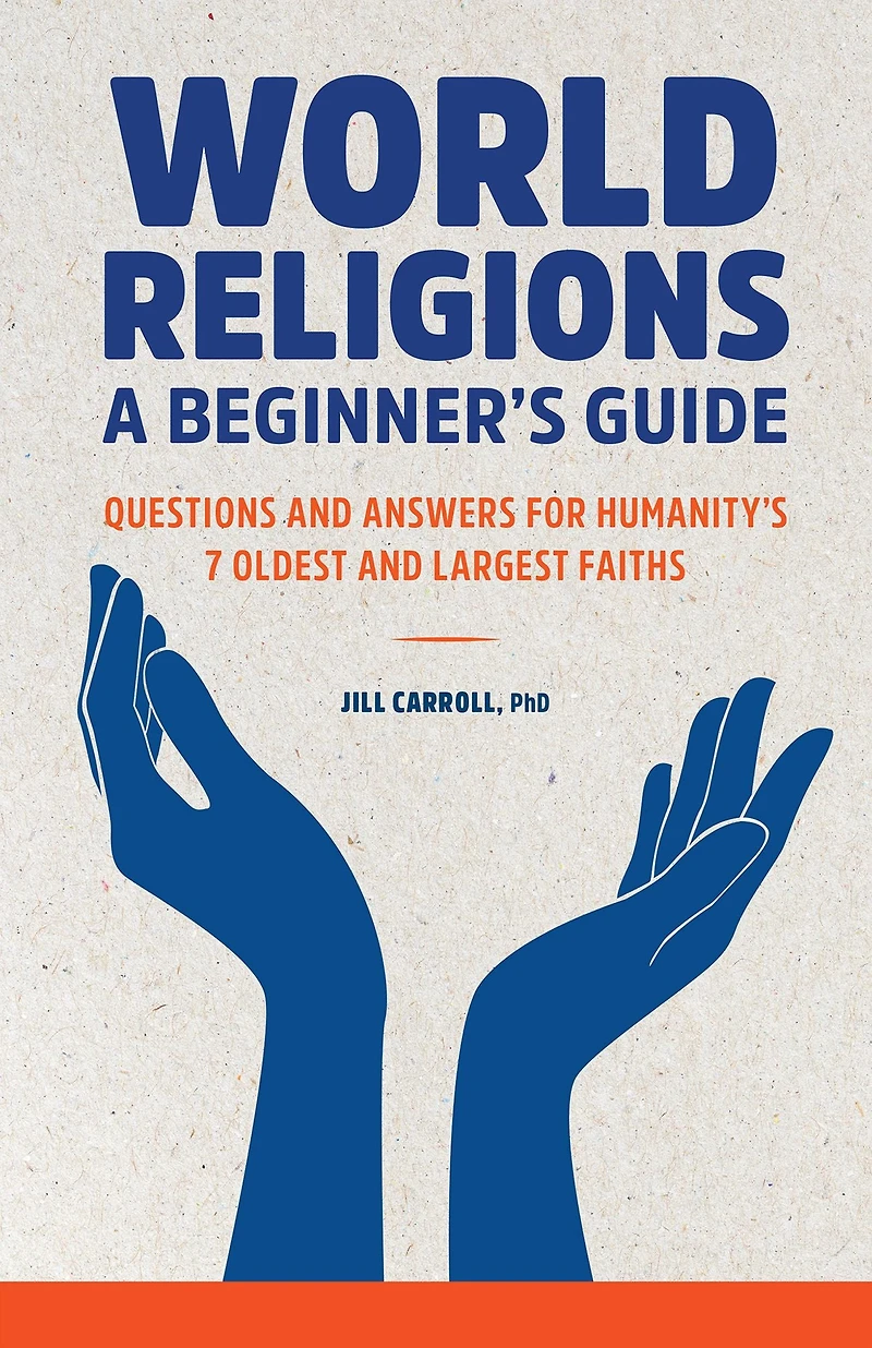 World Religions: A Beginner's Guide: Questions and Answers for Humanity's 7 Oldest Largest Faiths