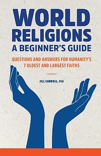 World Religions: A Beginner's Guide: Questions and Answers for Humanity's 7 Oldest Largest Faiths