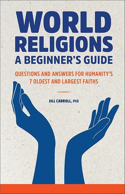 World Religions: A Beginner's Guide: Questions and Answers for Humanity's 7 Oldest Largest Faiths