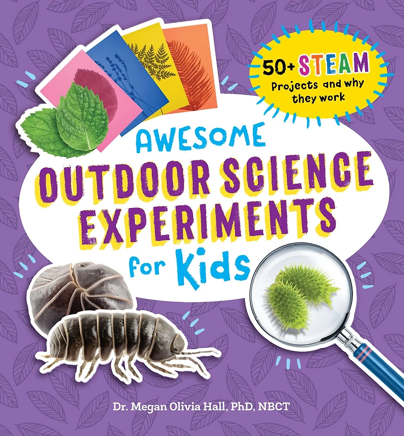 Awesome Outdoor Science Experiments for Kids: 50+ STEAM Projects and why they work