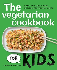 The Vegetarian Cookbook for Kids: Easy, Skill-Building Recipes Young Chefs