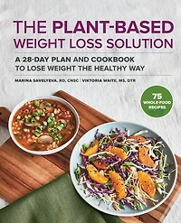 the Plant-Based Weight Loss Solution: A 28-Day Plan and Cookbook to Lose Healthy Way