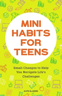 Mini Habits for Teens: Small Changes to Help You Navigate Life's Challenges