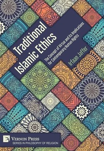 Traditional Islamic Ethics: The Concept of Virtue and its Implications for Contemporary Human Rights