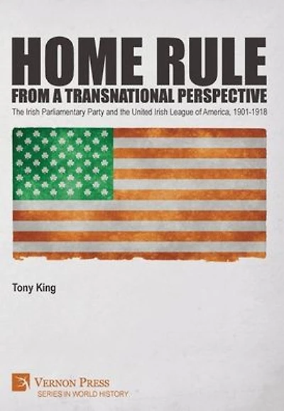 Home Rule from a Transnational Perspective: the Irish Parliamentary Party and United League of America, 1901-1918