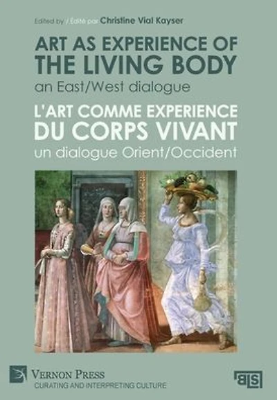 Art as experience of the living body / L'art comme du corps vivant: An East/West dialogue Un Orient/Occident