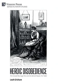 Heroic Disobedience: the Forced Marriage Plot and British Novel, 1747-1880