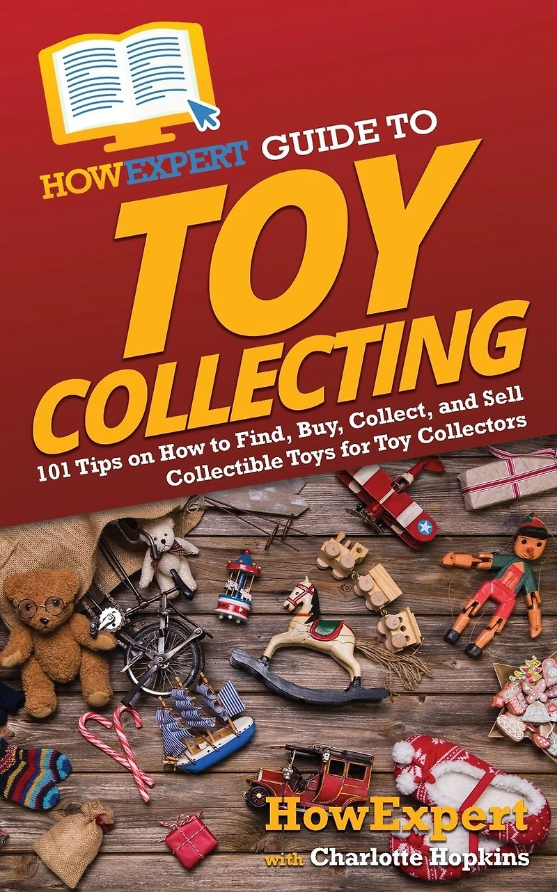 HowExpert Guide to Toy Collecting: 101 Tips on How Find, Buy, Collect, and Sell Collectible Toys for Collectors