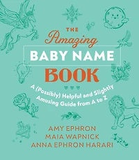 The Amazing Baby Name Book: A (Possibly) Helpful and Slightly Amusing Guide from A-Z