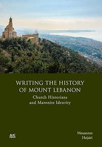 Writing the History of Mount Lebanon: Church Historians and Maronite Identity