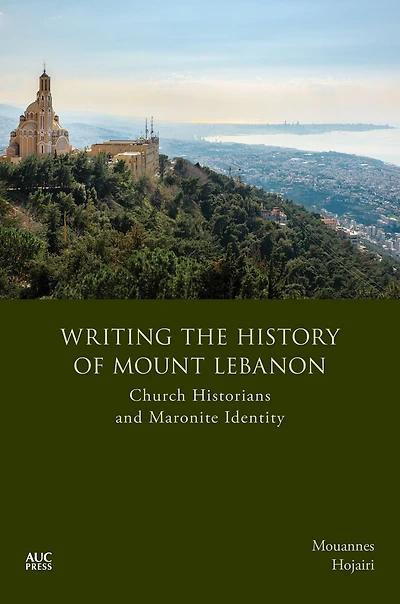 Writing the History of Mount Lebanon: Church Historians and Maronite Identity