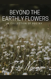 Beyond the Earthly Flowers: A Collection of Poetry
