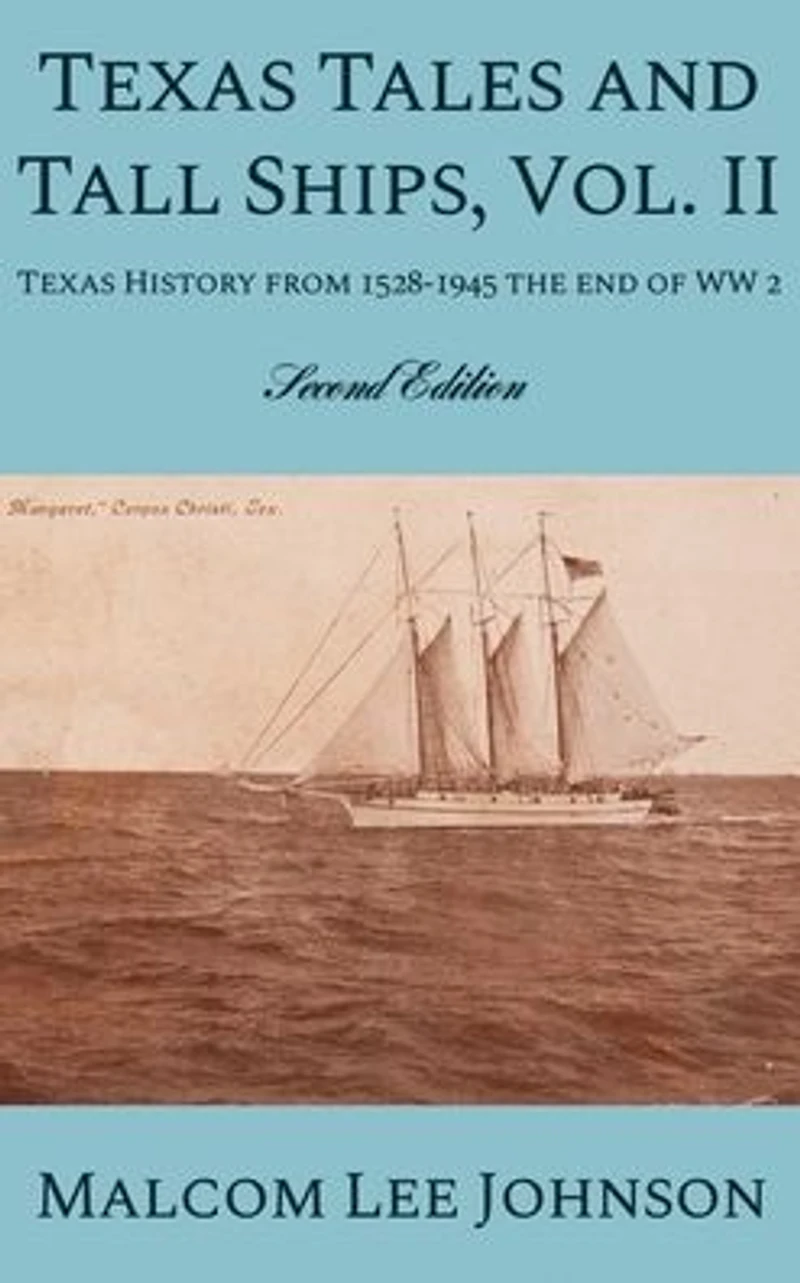 Texas Tales and Tall Ships, Vol. 2: History from 1528-1945 the end of WW 2