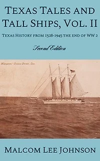Texas Tales and Tall Ships, Vol. 2: History from 1528-1945 the end of WW 2