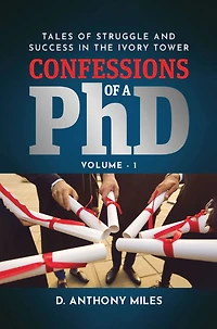 Confessions of a PhD: Tales Struggle and Success the Ivory Tower