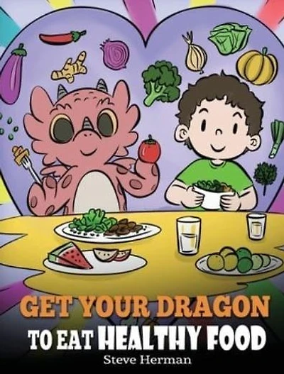 Get Your Dragon To Eat Healthy Food: A Story About Nutrition and Food Choices