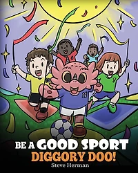 Be A Good Sport, Diggory Doo!: Story About Sportsmanship and How To Handle Winning Losing