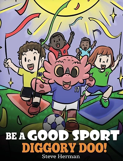 Be A Good Sport, Diggory Doo!: Story About Sportsmanship and How To Handle Winning Losing