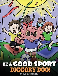 Be A Good Sport, Diggory Doo!: Story About Sportsmanship and How To Handle Winning Losing