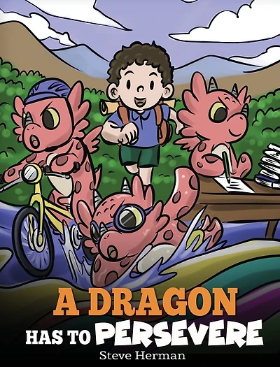A Dragon Has To Persevere: Story About Perseverance, Persistence, and Not Giving Up