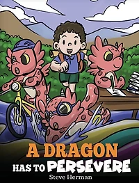 A Dragon Has To Persevere: Story About Perseverance, Persistence, and Not Giving Up