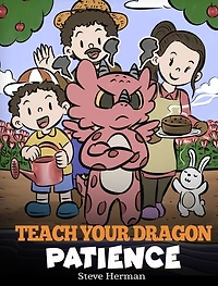 Teach Your Dragon Patience: A Story About Patience and the Power of Waiting