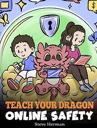 Teach Your Dragon Online Safety: A Story About Navigating the Internet Safely and Responsibly