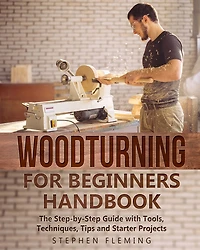 Woodturning for Beginners Handbook: The Step-by-Step Guide with Tools, Techniques, Tips and Starter Projects