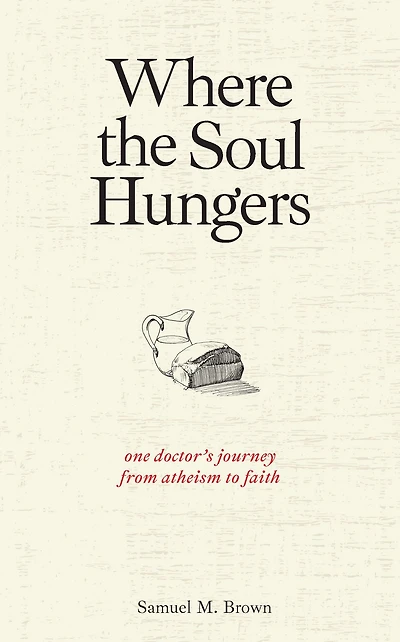 Where the Soul Hungers: One Doctor's Journey from Atheism to Faith