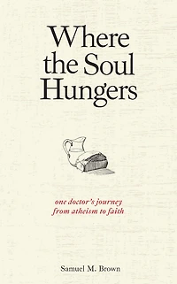 Where the Soul Hungers: One Doctor's Journey from Atheism to Faith