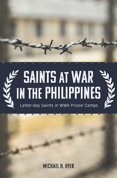 Saints at War in the Philippines: Latter-day Saints in WWII Prison Camps