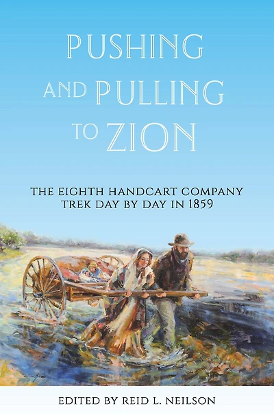 Pushing and Pulling to Zion: The Eighth Handcart Company Trek Day by Day in 1859