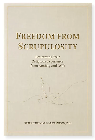 Freedom from Scrupulosity: Reclaiming Your Religious Experience from Anxiety and OCD