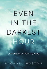 Even in the Darkest Hour: Lament as a Path to God