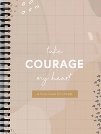 Take Courage, My Heart: A Study Guide on Courage