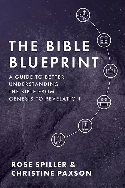 The Bible Blueprint: A Guide to Better Understanding the Bible from Genesis to Revelation