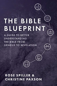 The Bible Blueprint: A Guide to Better Understanding the Bible from Genesis to Revelation