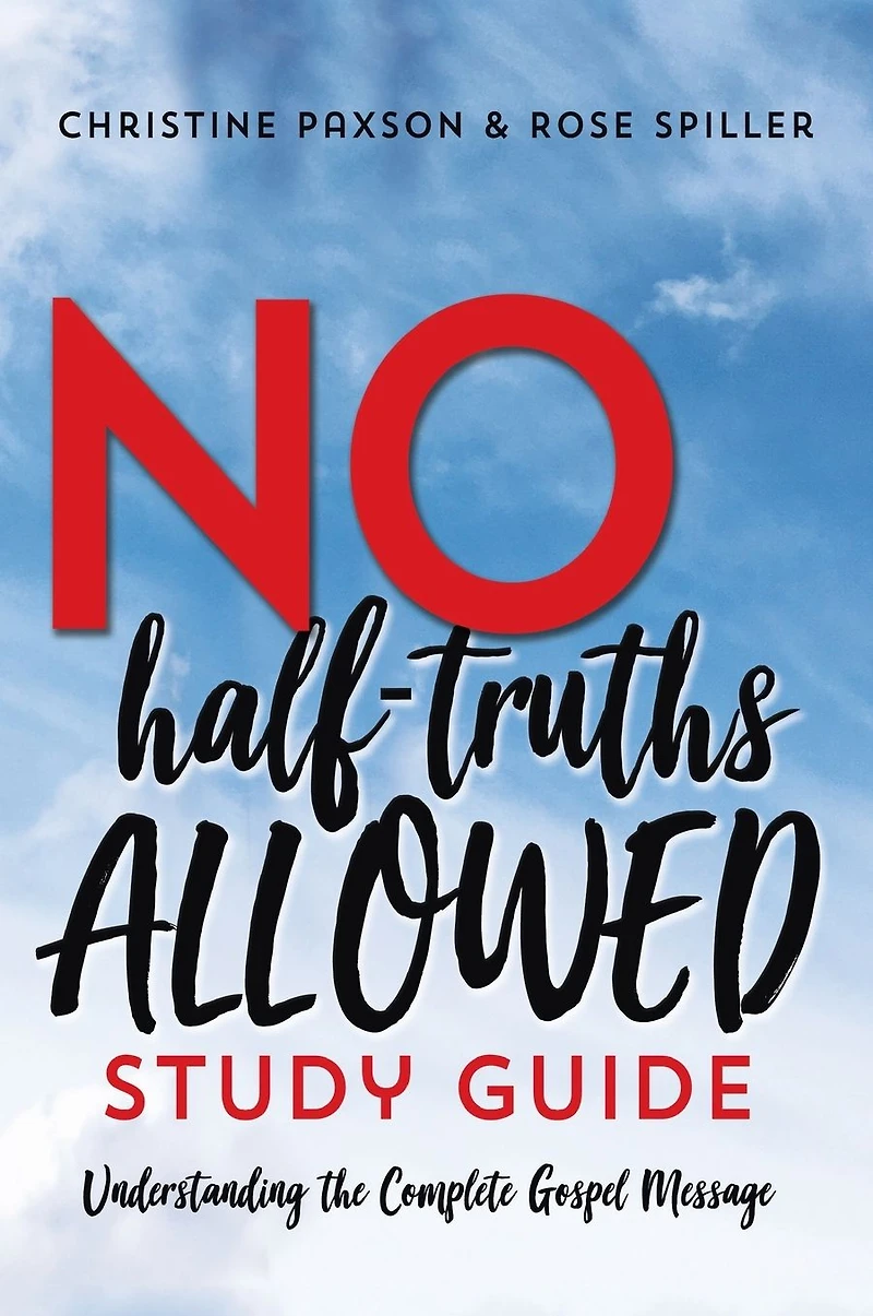 No Half-Truths Allowed Study Guide: Understanding the Complete Gospel Message